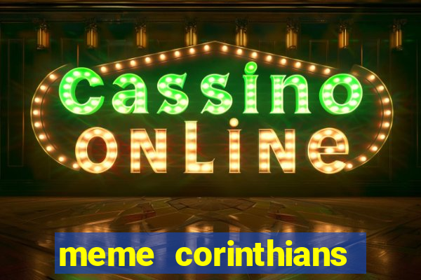 meme corinthians zuando o palmeiras